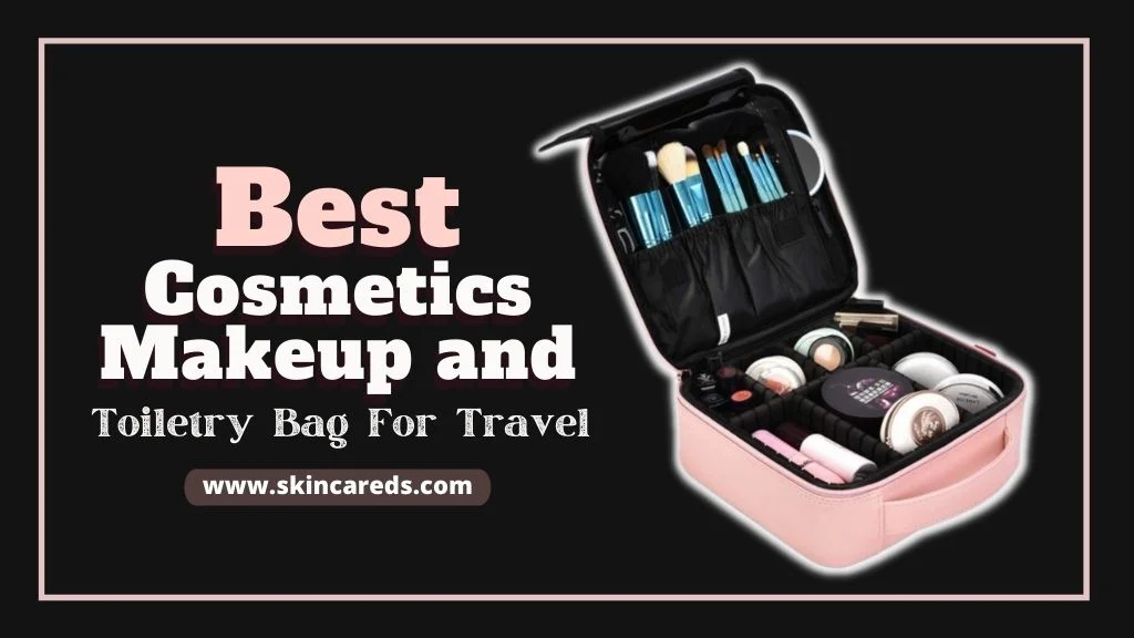 Best Cosmetics Makeup and Toiletry Bag For Travel