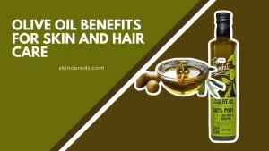 Olive Oil Benefits for Skin and Hair Care