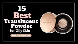 Best Translucent Powder for Oily Skin