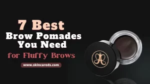 Best Brow Pomades You Need for Fluffy Brows