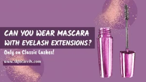 Can You Wear Mascara With Eyelash Extensions Only on Classic Lashes!