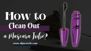 How to Clean Out a Mascara Tube