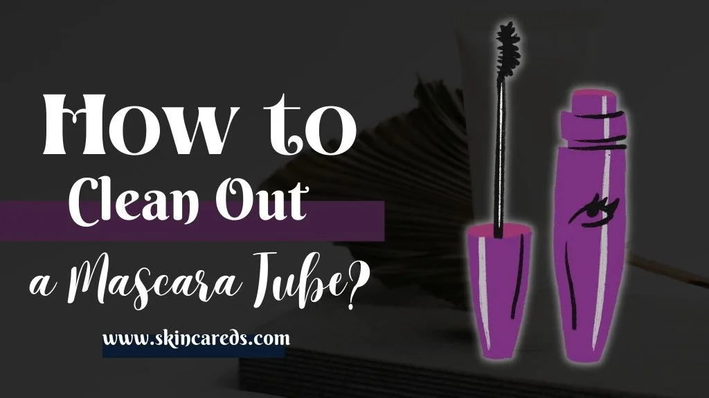 How to Clean Out a Mascara Tube
