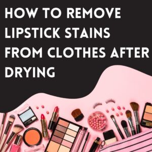 How to Remove Lipstick Stains from Clothes After Drying